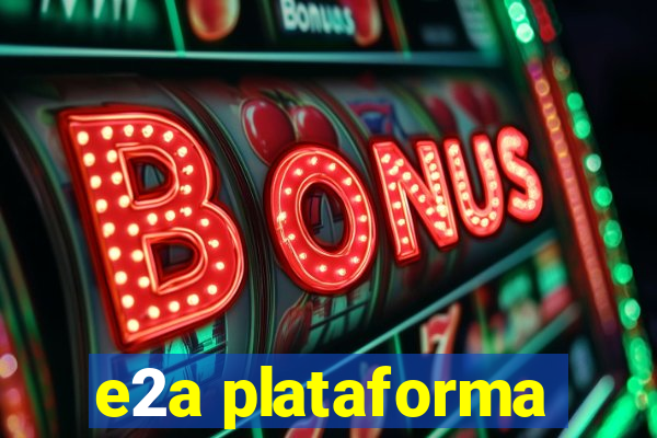 e2a plataforma